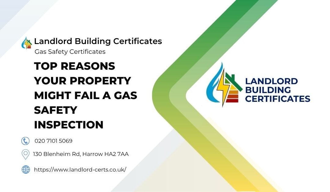 Top Reasons Your Property Might Fail a Gas Safety Inspection In London