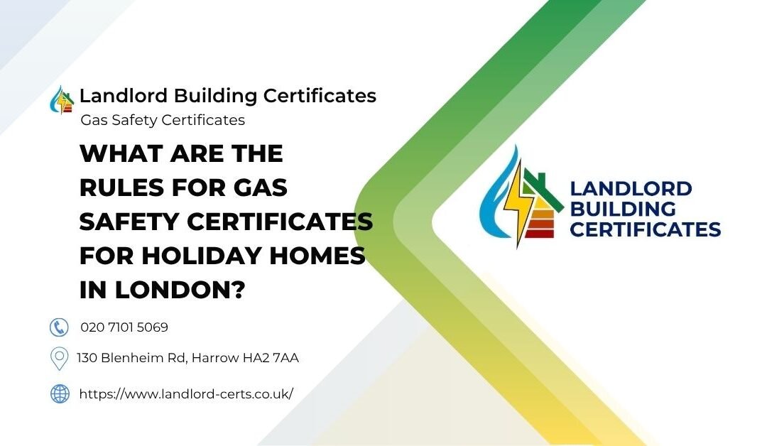 What Are The Rules For Gas Safety Certificates for Holiday Homes in London?