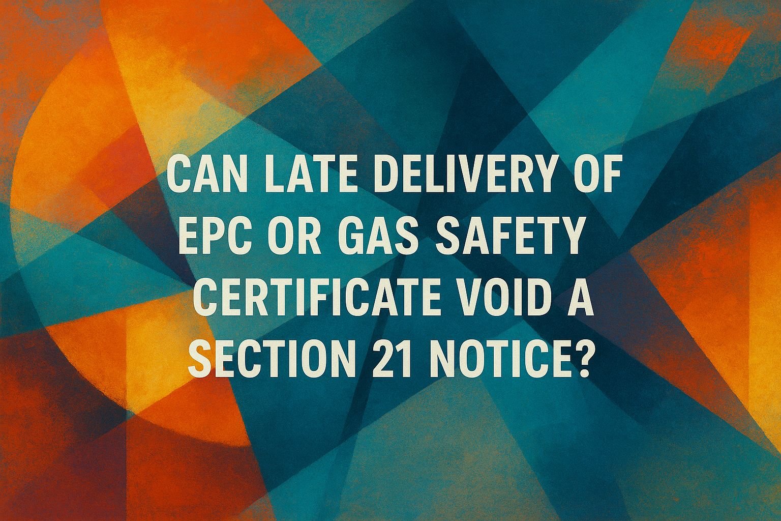 Can Late Delivery of EPC or Gas Safety Certificate Void a Section 21 Notice - Landlord Building Certificates
