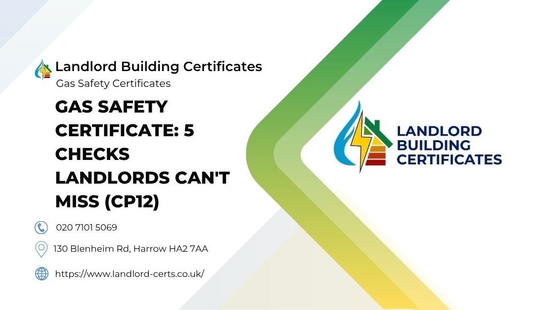 Gas Safety Certificate: 5 Checks Landlords Can’t Miss (CP12)