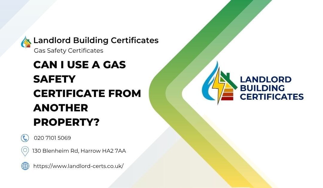 Can I Use a Gas Safety Certificate from Another Property?