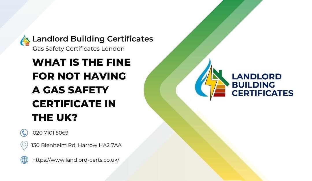 What Is the Fine for Not Having a Gas Safety Certificate in the UK?